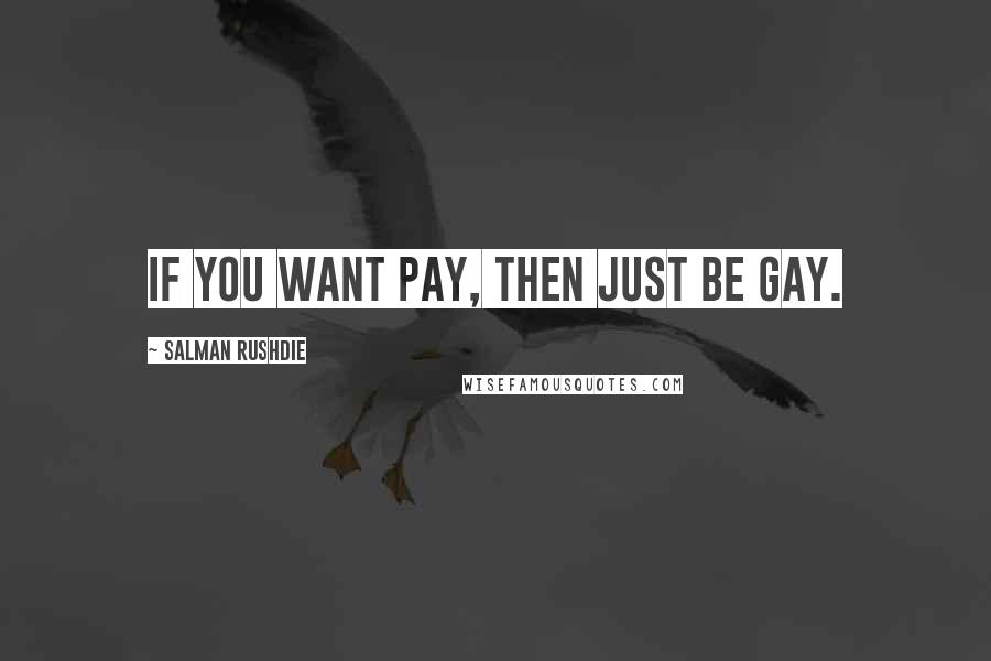 Salman Rushdie Quotes: If you want pay, then just be gay.