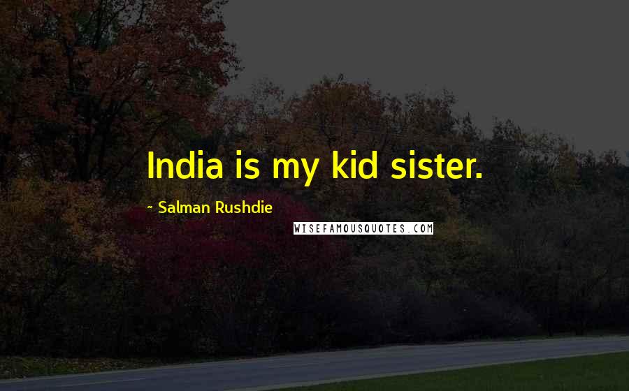 Salman Rushdie Quotes: India is my kid sister.