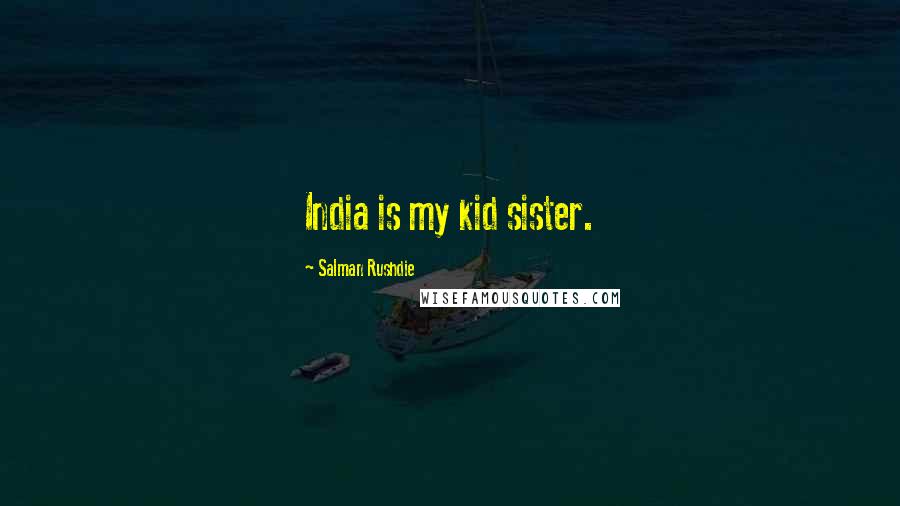 Salman Rushdie Quotes: India is my kid sister.