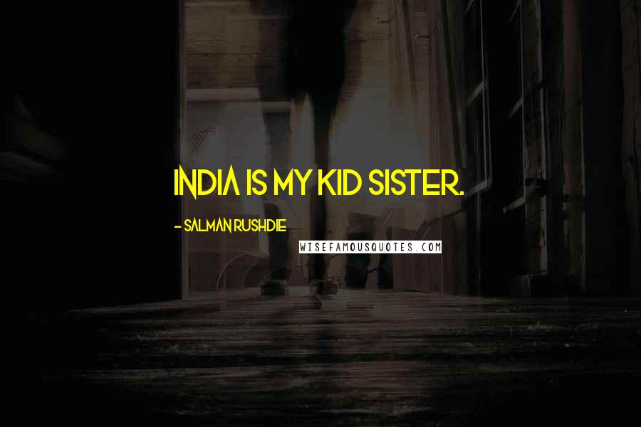 Salman Rushdie Quotes: India is my kid sister.