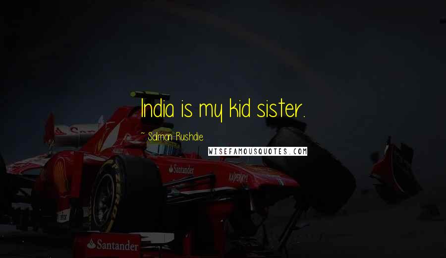 Salman Rushdie Quotes: India is my kid sister.