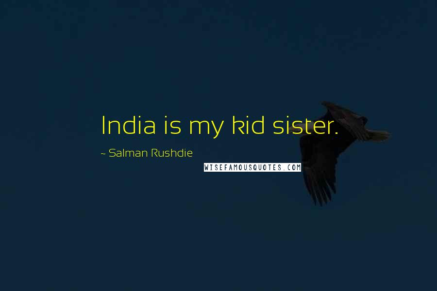 Salman Rushdie Quotes: India is my kid sister.
