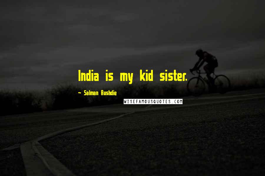 Salman Rushdie Quotes: India is my kid sister.