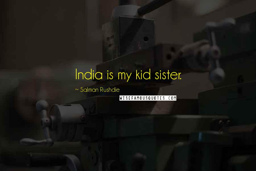 Salman Rushdie Quotes: India is my kid sister.