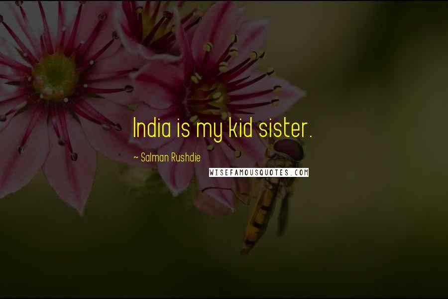 Salman Rushdie Quotes: India is my kid sister.