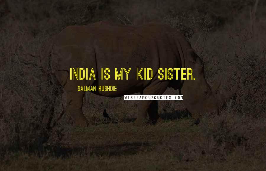 Salman Rushdie Quotes: India is my kid sister.