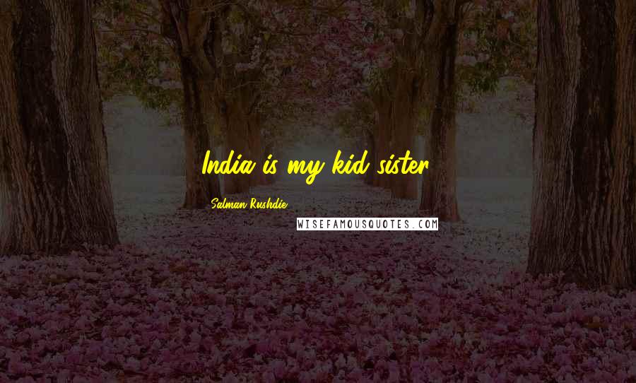 Salman Rushdie Quotes: India is my kid sister.