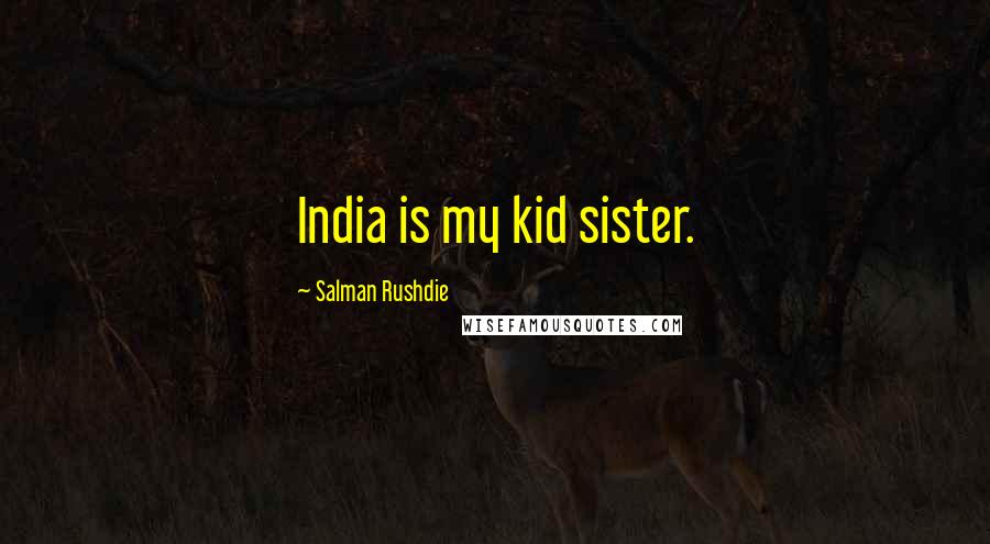 Salman Rushdie Quotes: India is my kid sister.