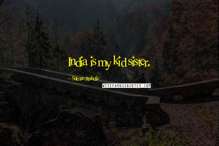 Salman Rushdie Quotes: India is my kid sister.