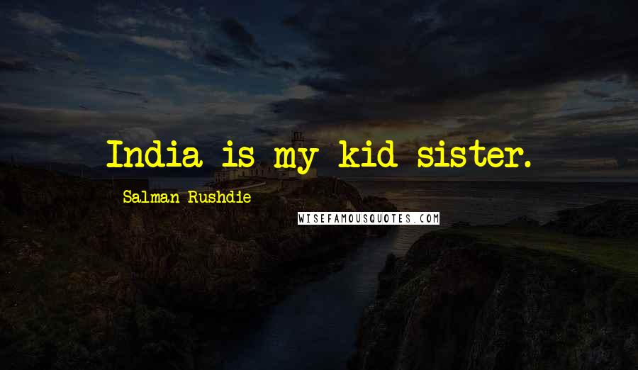 Salman Rushdie Quotes: India is my kid sister.