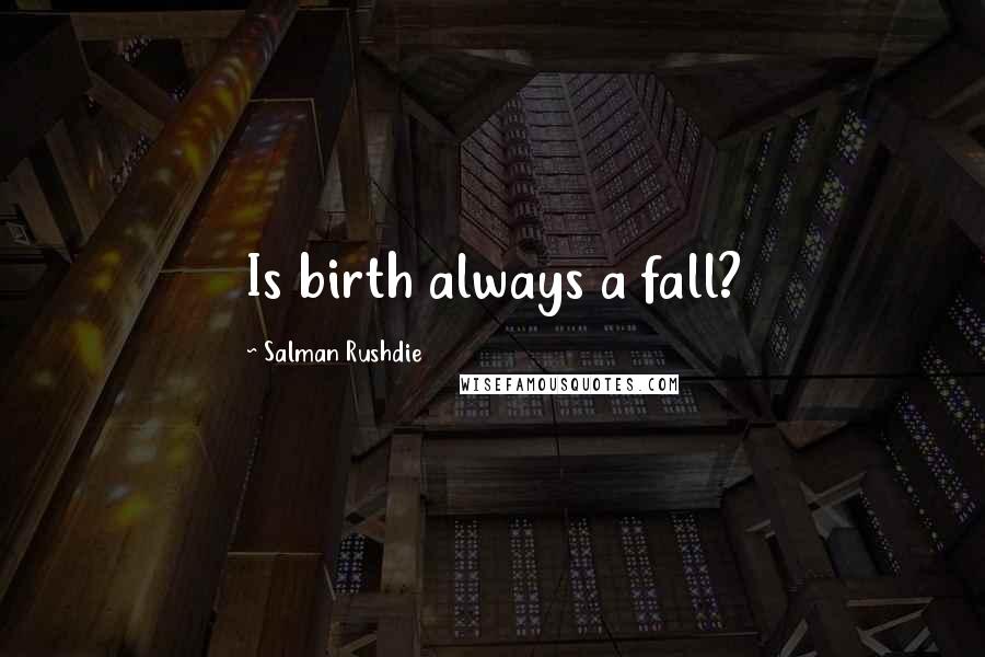 Salman Rushdie Quotes: Is birth always a fall?