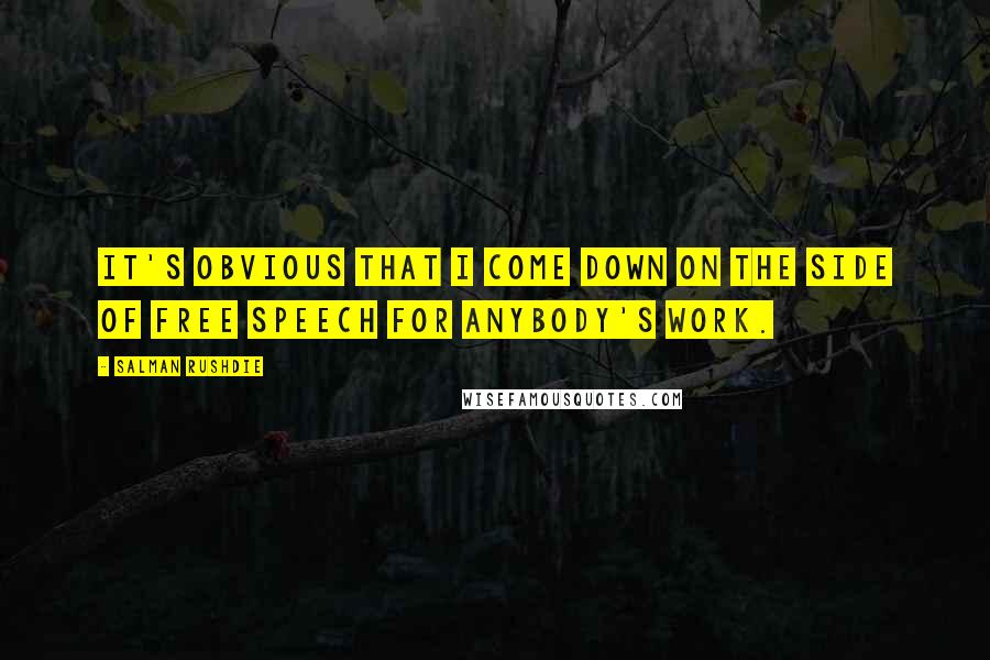 Salman Rushdie Quotes: It's obvious that I come down on the side of free speech for anybody's work.