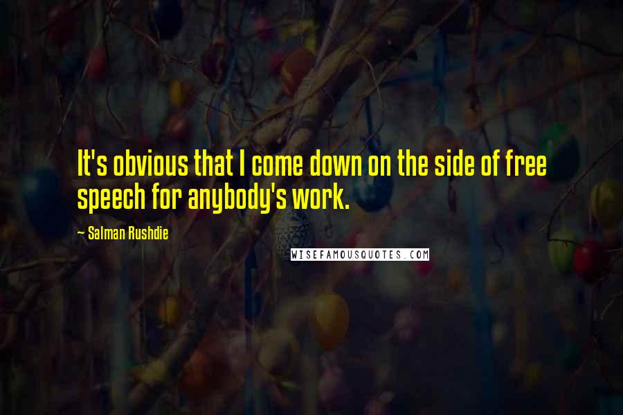 Salman Rushdie Quotes: It's obvious that I come down on the side of free speech for anybody's work.