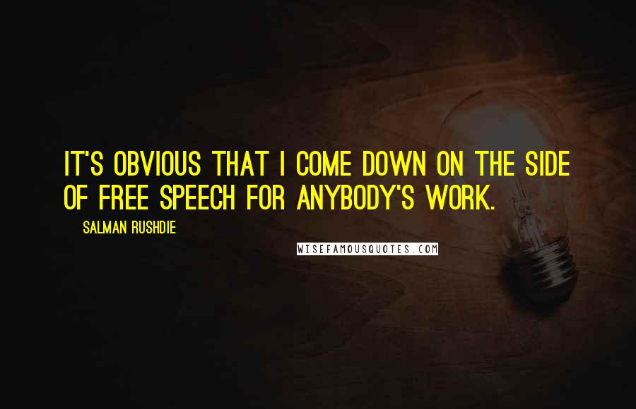 Salman Rushdie Quotes: It's obvious that I come down on the side of free speech for anybody's work.