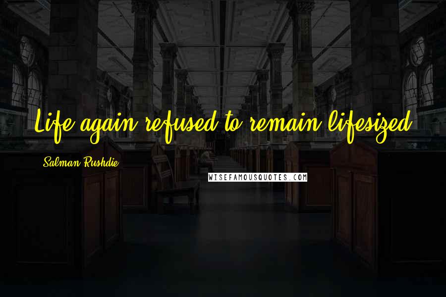 Salman Rushdie Quotes: Life again refused to remain lifesized