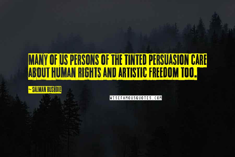 Salman Rushdie Quotes: Many of us persons of the tinted persuasion care about human rights and artistic freedom too.