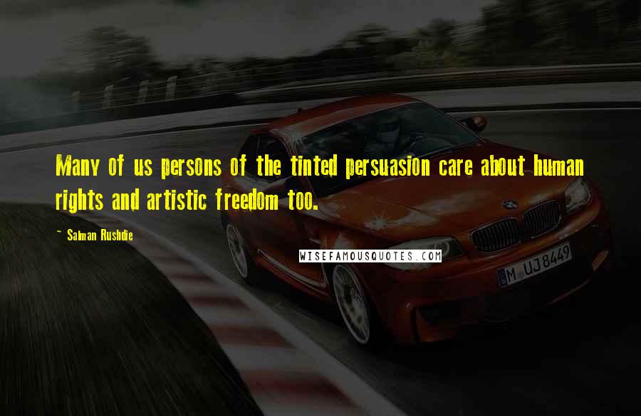 Salman Rushdie Quotes: Many of us persons of the tinted persuasion care about human rights and artistic freedom too.