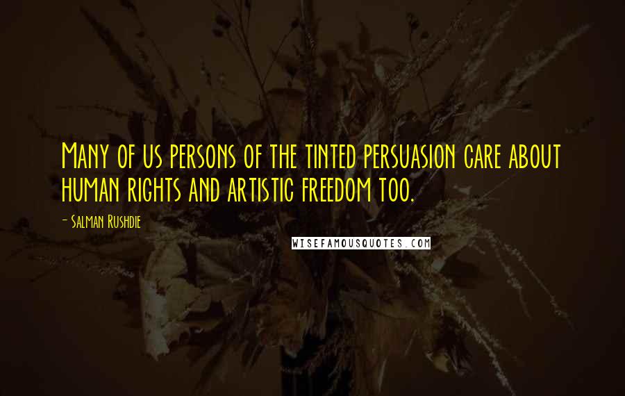 Salman Rushdie Quotes: Many of us persons of the tinted persuasion care about human rights and artistic freedom too.
