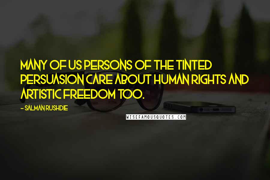 Salman Rushdie Quotes: Many of us persons of the tinted persuasion care about human rights and artistic freedom too.