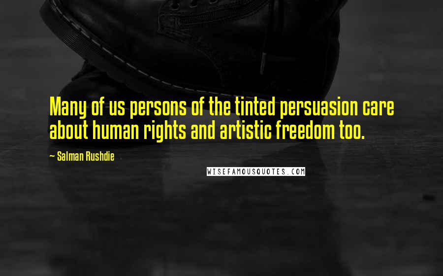 Salman Rushdie Quotes: Many of us persons of the tinted persuasion care about human rights and artistic freedom too.
