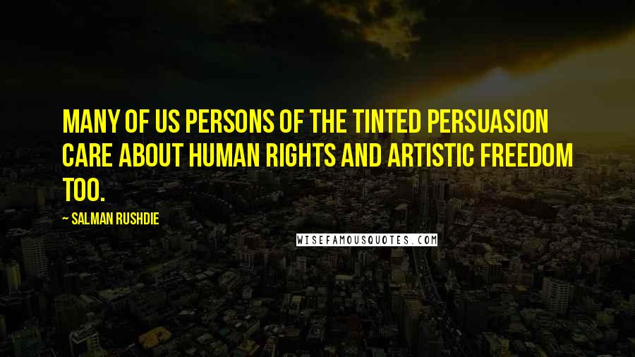 Salman Rushdie Quotes: Many of us persons of the tinted persuasion care about human rights and artistic freedom too.
