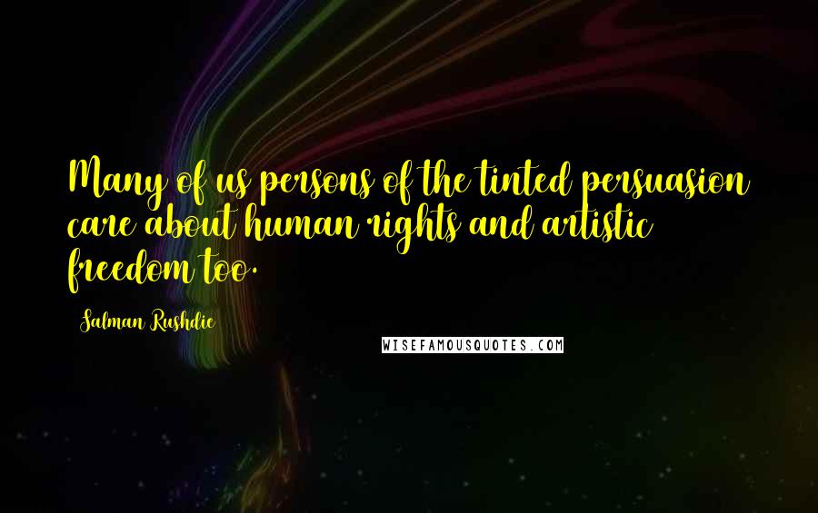 Salman Rushdie Quotes: Many of us persons of the tinted persuasion care about human rights and artistic freedom too.