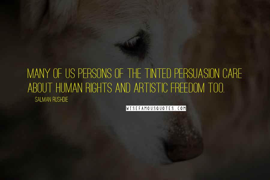 Salman Rushdie Quotes: Many of us persons of the tinted persuasion care about human rights and artistic freedom too.