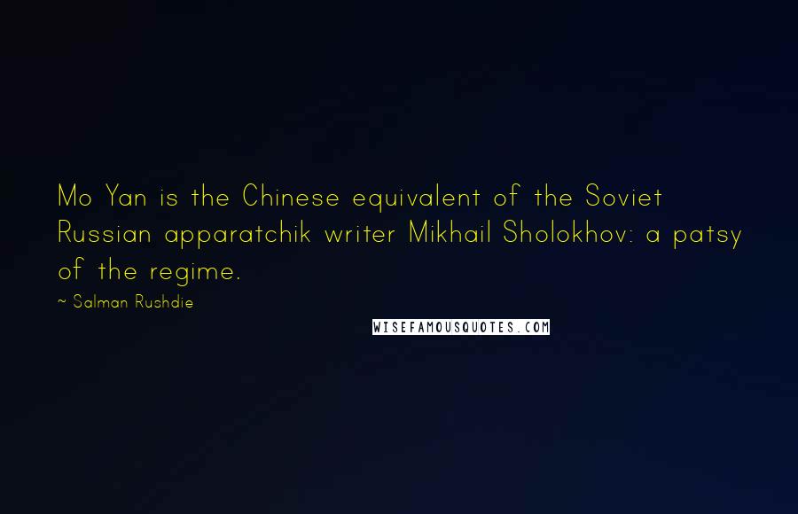 Salman Rushdie Quotes: Mo Yan is the Chinese equivalent of the Soviet Russian apparatchik writer Mikhail Sholokhov: a patsy of the regime.