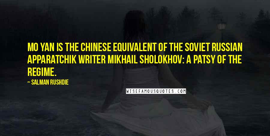 Salman Rushdie Quotes: Mo Yan is the Chinese equivalent of the Soviet Russian apparatchik writer Mikhail Sholokhov: a patsy of the regime.