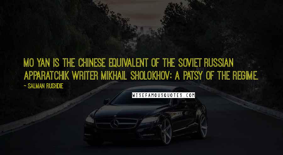 Salman Rushdie Quotes: Mo Yan is the Chinese equivalent of the Soviet Russian apparatchik writer Mikhail Sholokhov: a patsy of the regime.