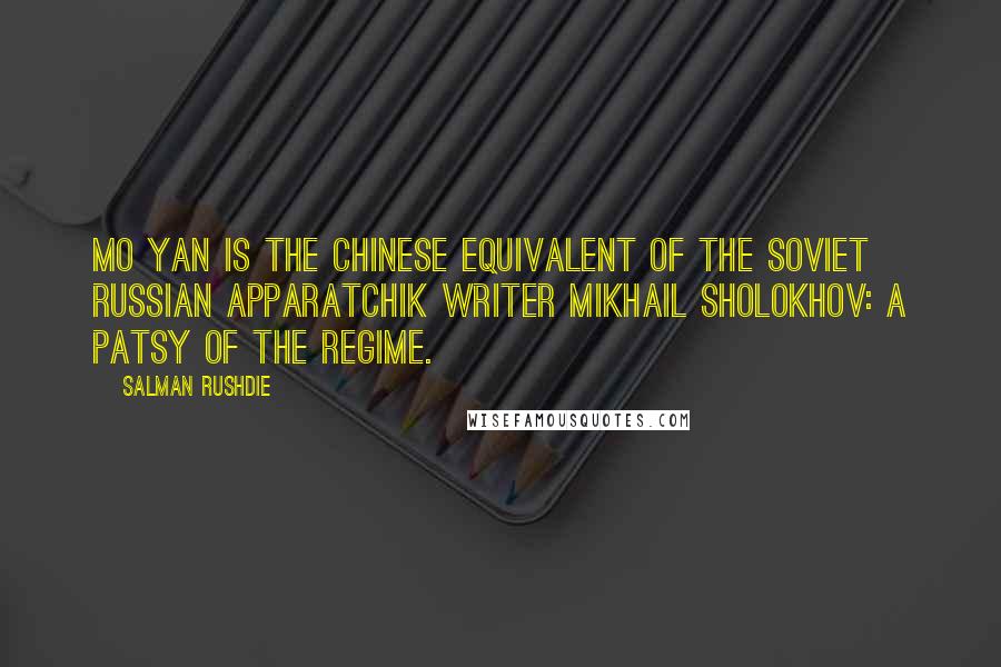 Salman Rushdie Quotes: Mo Yan is the Chinese equivalent of the Soviet Russian apparatchik writer Mikhail Sholokhov: a patsy of the regime.