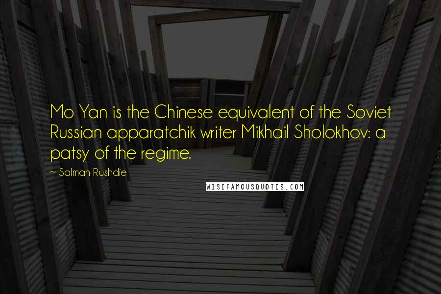 Salman Rushdie Quotes: Mo Yan is the Chinese equivalent of the Soviet Russian apparatchik writer Mikhail Sholokhov: a patsy of the regime.