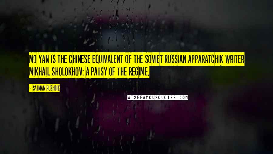 Salman Rushdie Quotes: Mo Yan is the Chinese equivalent of the Soviet Russian apparatchik writer Mikhail Sholokhov: a patsy of the regime.