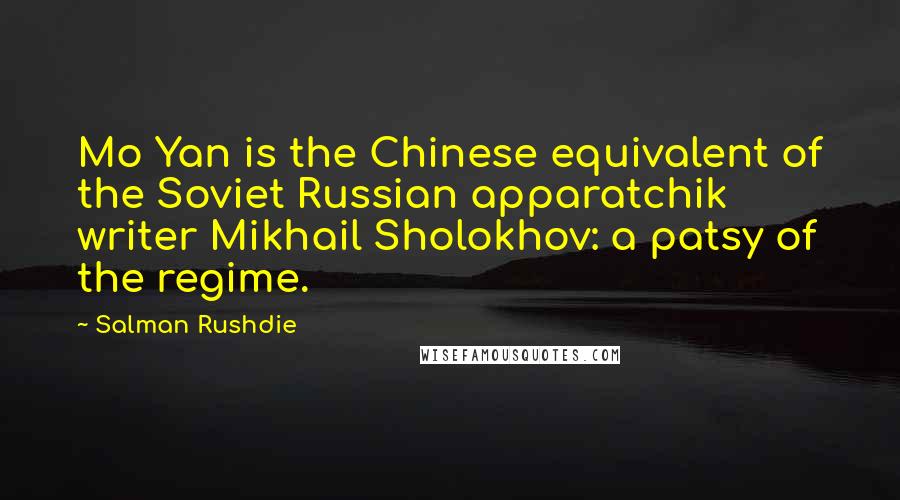 Salman Rushdie Quotes: Mo Yan is the Chinese equivalent of the Soviet Russian apparatchik writer Mikhail Sholokhov: a patsy of the regime.