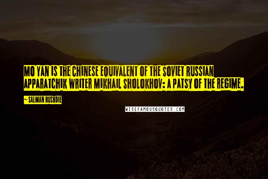 Salman Rushdie Quotes: Mo Yan is the Chinese equivalent of the Soviet Russian apparatchik writer Mikhail Sholokhov: a patsy of the regime.