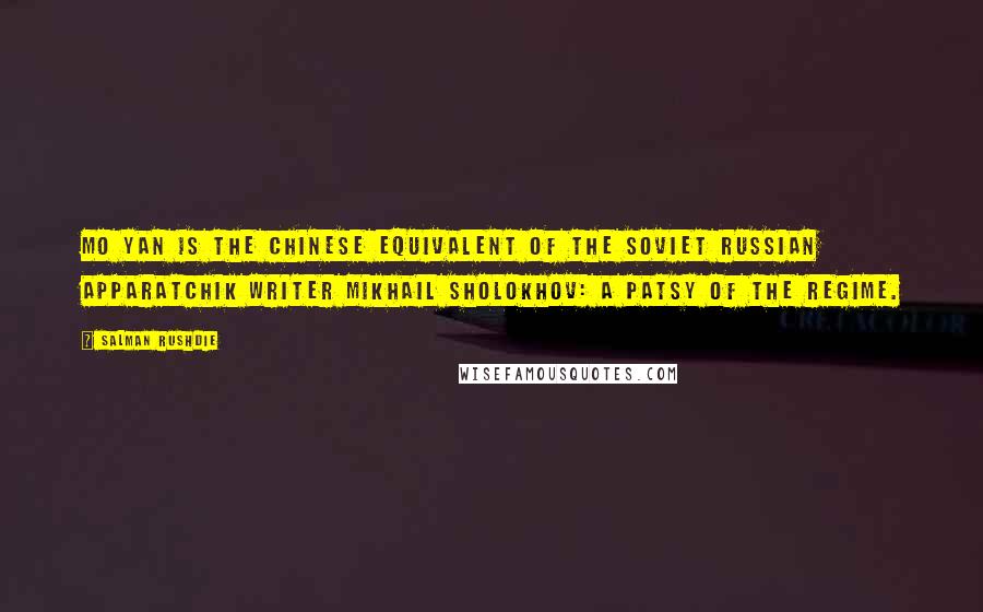 Salman Rushdie Quotes: Mo Yan is the Chinese equivalent of the Soviet Russian apparatchik writer Mikhail Sholokhov: a patsy of the regime.