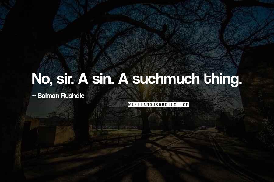 Salman Rushdie Quotes: No, sir. A sin. A suchmuch thing.