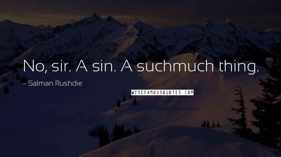 Salman Rushdie Quotes: No, sir. A sin. A suchmuch thing.