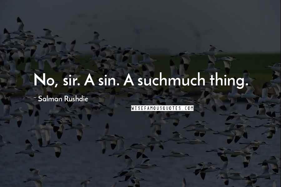 Salman Rushdie Quotes: No, sir. A sin. A suchmuch thing.