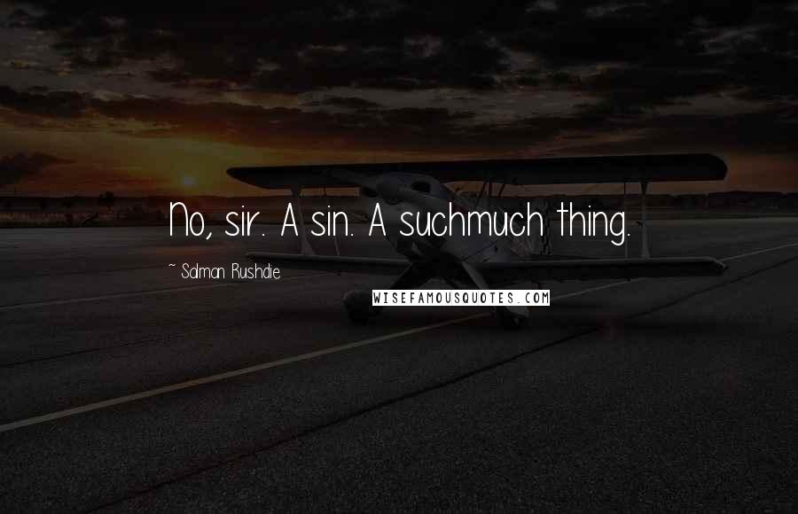 Salman Rushdie Quotes: No, sir. A sin. A suchmuch thing.