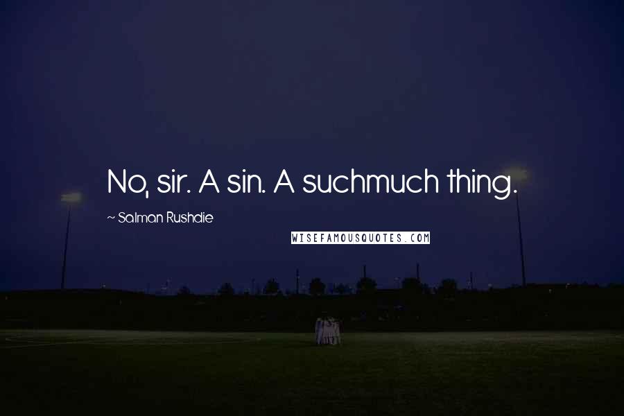 Salman Rushdie Quotes: No, sir. A sin. A suchmuch thing.