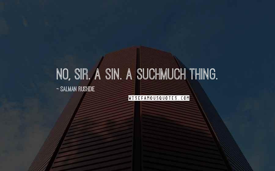 Salman Rushdie Quotes: No, sir. A sin. A suchmuch thing.