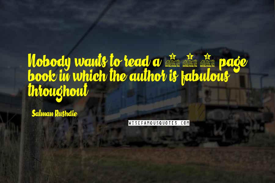 Salman Rushdie Quotes: Nobody wants to read a 600 page book in which the author is fabulous throughout.