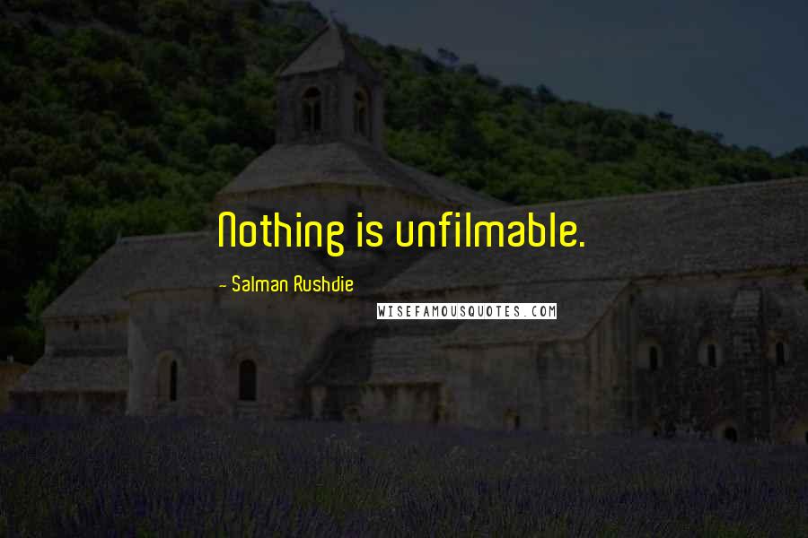 Salman Rushdie Quotes: Nothing is unfilmable.
