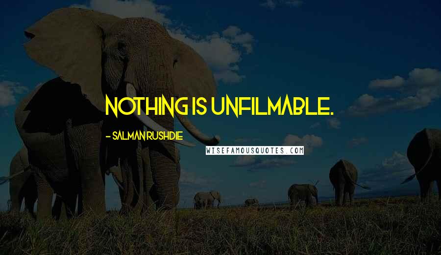 Salman Rushdie Quotes: Nothing is unfilmable.