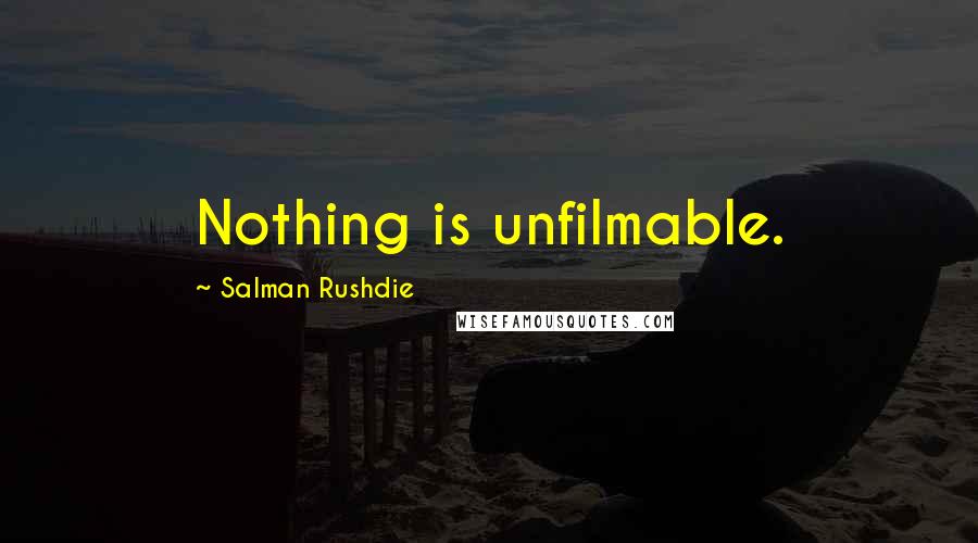 Salman Rushdie Quotes: Nothing is unfilmable.