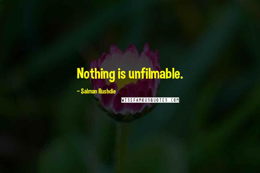 Salman Rushdie Quotes: Nothing is unfilmable.