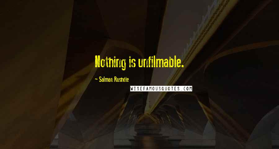 Salman Rushdie Quotes: Nothing is unfilmable.