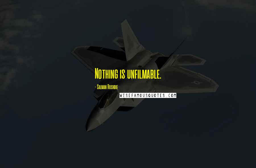 Salman Rushdie Quotes: Nothing is unfilmable.