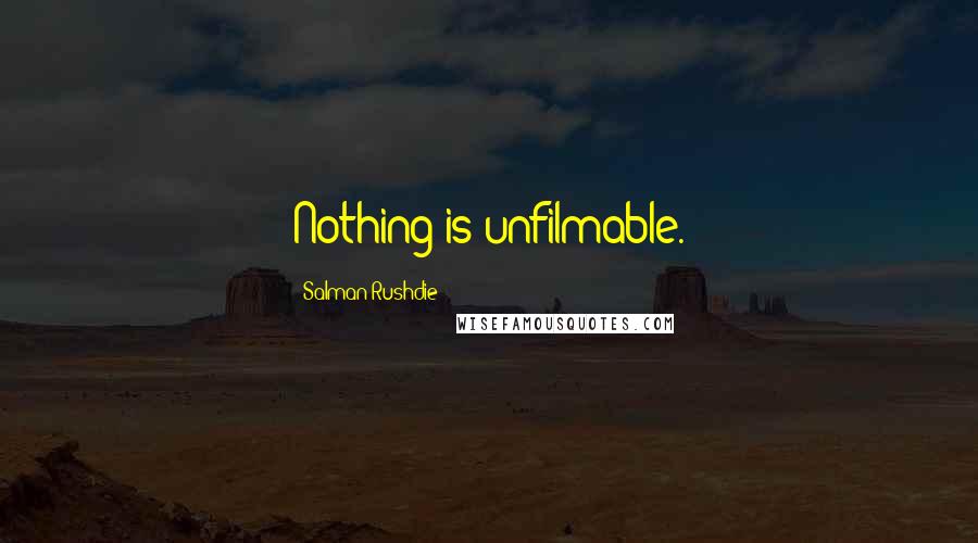 Salman Rushdie Quotes: Nothing is unfilmable.